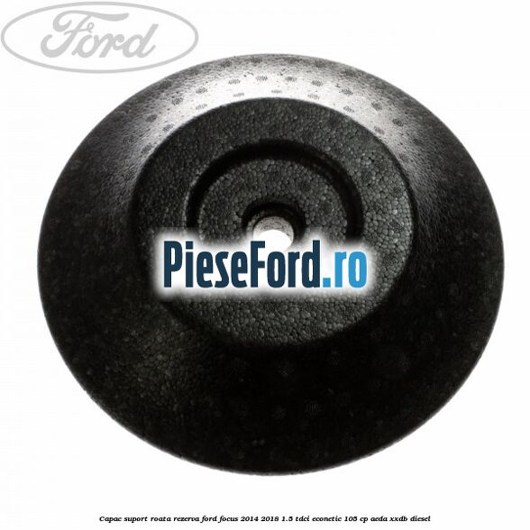 Capac suport roata rezerva Ford Focus 2014-2018 1.5 TDCi ECOnetic 105 cp Capac suport roata rezerva Ford Focus 2014-2018 1.5 TDCi ECOnetic 105 cp AEDA, XXDB diesel