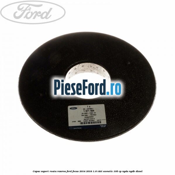 Capac suport roata rezerva Ford Focus 2014-2018 1.6 TDCi ECOnetic 105 cp Capac suport roata rezerva Ford Focus 2014-2018 1.6 TDCi ECOnetic 105 cp NGDA, NGDB diesel