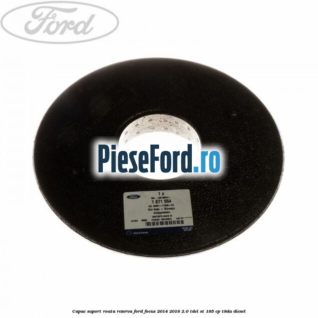 Capac suport roata rezerva Ford Focus 2014-2018 2.0 TDCi ST 185 cp T8DA diesel