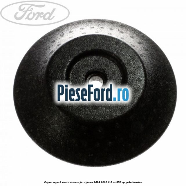 Capac suport roata rezerva Ford Focus 2014-2018 2.3 RS 350 cp YVDA benzina