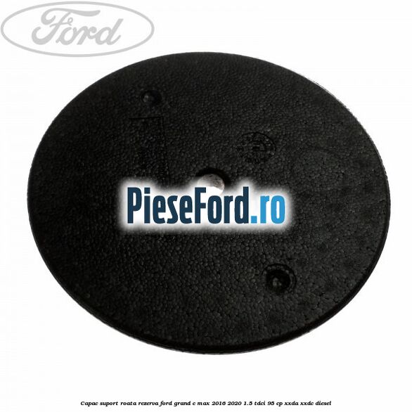 Capac suport roata rezerva Ford Grand C-Max 2016-2020 1.5 TDCi 95 cp XXDA, XXDC diesel