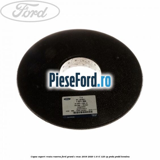 Capac suport roata rezerva Ford Grand C-Max 2016-2020 1.6 Ti 125 cp PNDA, PNDD benzina