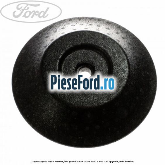 Capac suport roata rezerva Ford Grand C-Max 2016-2020 1.6 Ti 125 cp PNDA, PNDD benzina