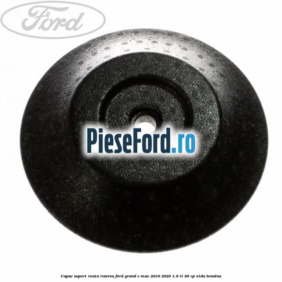 Capac suport roata rezerva Ford Grand C-Max 2016-2020 1.6 Ti 85 cp XTDA benzina