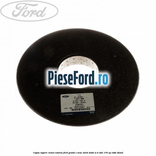 Capac suport roata rezerva Ford Grand C-Max 2016-2020 2.0 TDCi 170 cp Capac suport roata rezerva Ford Grand C-Max 2016-2020 2.0 TDCi 170 cp T8DE diesel