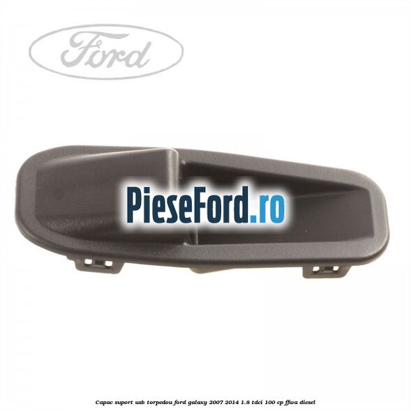 Capac suport usb torpedou Ford Galaxy 2007-2014 1.8 TDCi 100 cp FFWA diesel