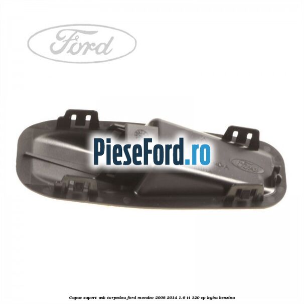 Capac suport usb torpedou Ford Mondeo 2008-2014 1.6 Ti 120 cp Capac suport usb torpedou Ford Mondeo 2008-2014 1.6 Ti 120 cp KGBA benzina