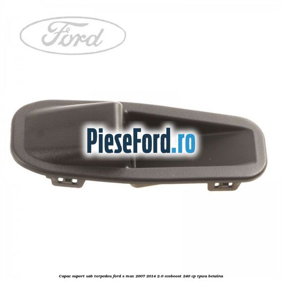 Capac suport usb torpedou Ford S-Max 2007-2014 2.0 EcoBoost 240 cp