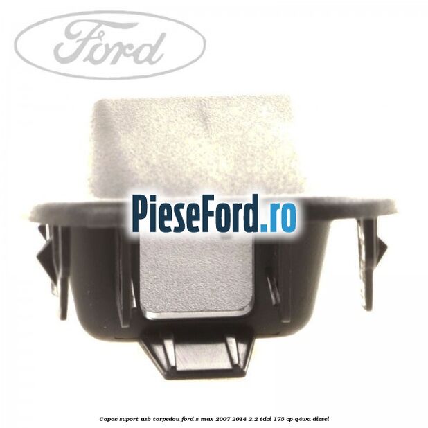 Capac suport usb torpedou Ford S-Max 2007-2014 2.2 TDCi 175 cp Q4WA diesel