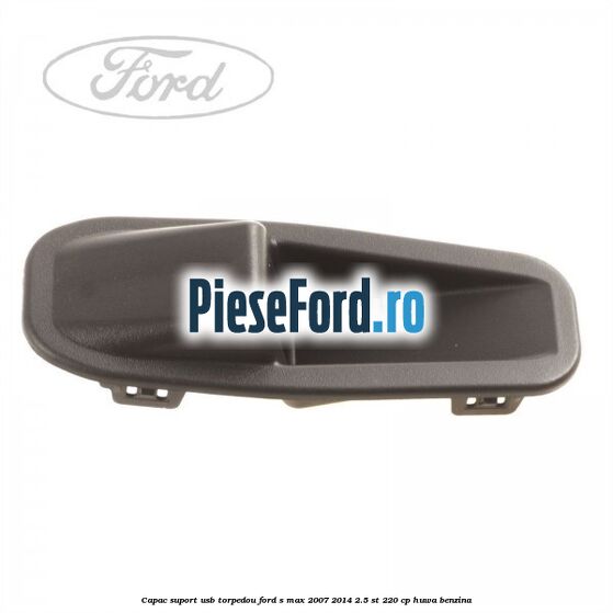 Capac suport usb torpedou Ford S-Max 2007-2014 2.5 ST 220 cp