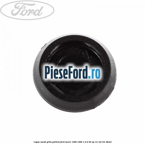 Capac surub grila parbriz Ford Escort 1990-1995 1.8 D 60 cp RTE, RTF, RTH diesel