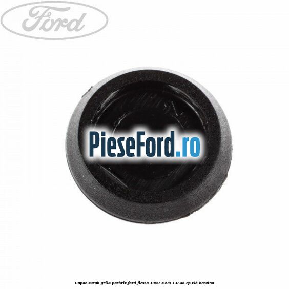 Capac surub grila parbriz Ford Fiesta 1989-1996 1.0 45 cp TLB benzina