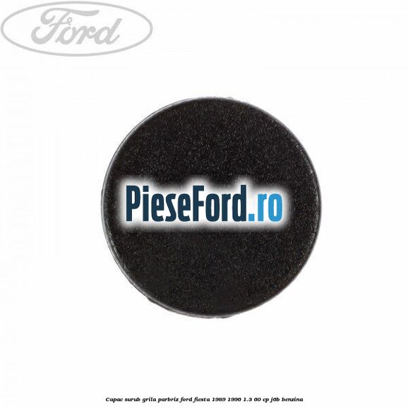 Capac surub grila parbriz Ford Fiesta 1989-1996 1.3 60 cp J6B benzina