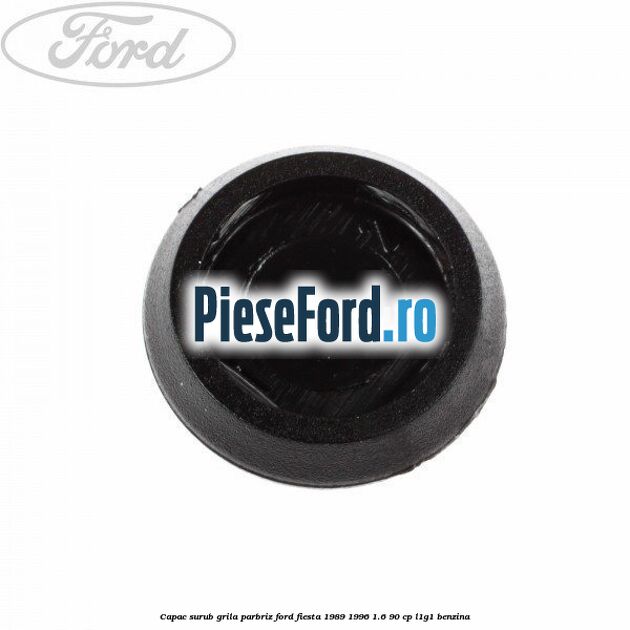 Capac surub grila parbriz Ford Fiesta 1989-1996 1.6 90 cp L1G1 benzina