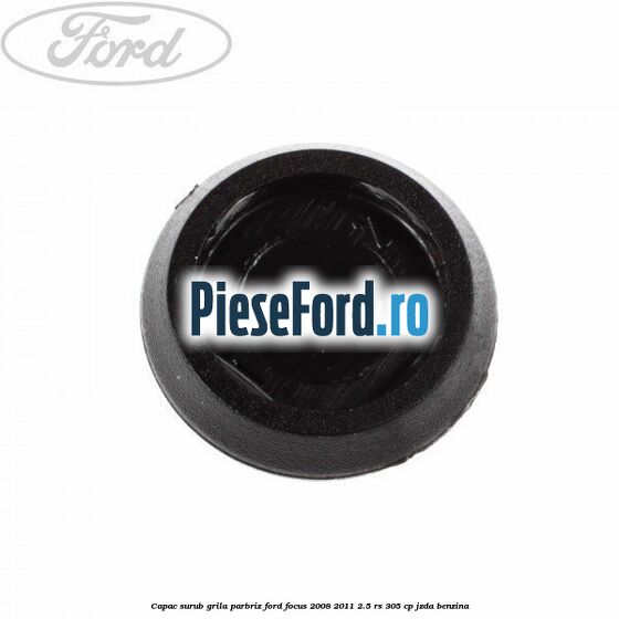 Capac surub grila parbriz Ford Focus 2008-2011 2.5 RS 305 cp JZDA benzina