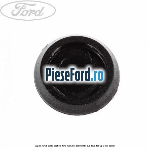 Capac surub grila parbriz Ford Mondeo 2008-2014 2.2 TDCi 175 cp Q4BA diesel