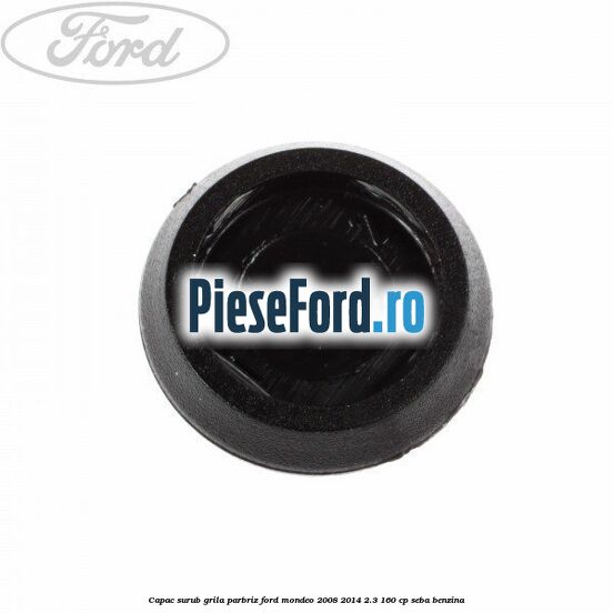 Capac surub grila parbriz Ford Mondeo 2008-2014 2.3 160 cp SEBA benzina