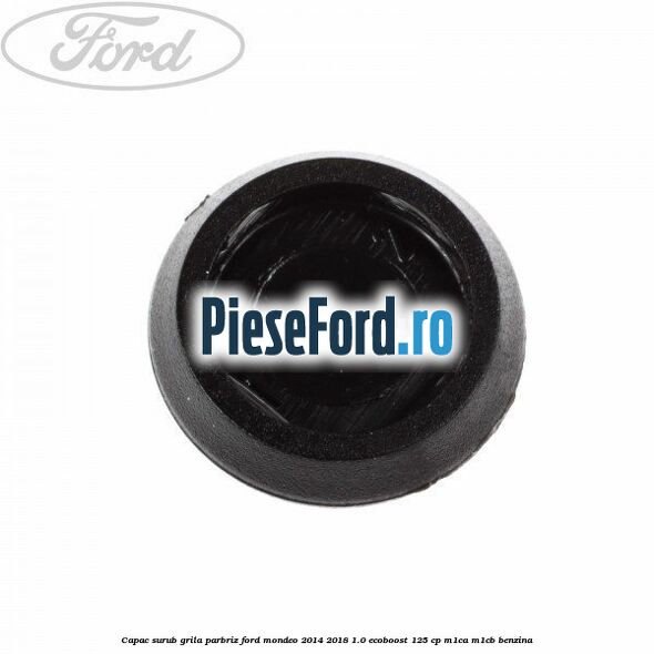 Capac surub grila parbriz Ford Mondeo 2014-2018 1.0 EcoBoost 125 cp M1CA, M1CB benzina