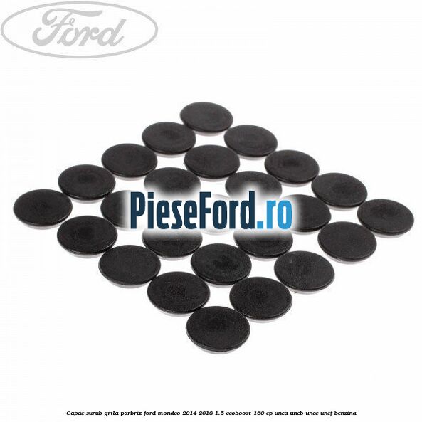 Capac surub grila parbriz Ford Mondeo 2014-2018 1.5 EcoBoost 160 cp UNCA, UNCB, UNCE, UNCF benzina