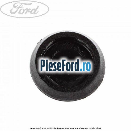 Capac surub grila parbriz Ford Ranger 2002-2006 2.5 TD 4x4 109 cp WL-T diesel