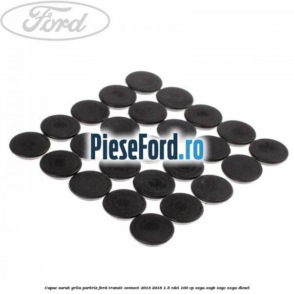 Capac surub grila parbriz Ford Transit Connect 2013-2018 1.5 TDCi 100 cp XVGA, XVGB, XVGC, XXGA diesel