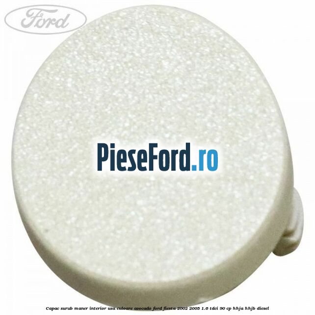 Capac surub maner interior usa culoare avocado Ford Fiesta 2002-2005 1.6 TDCi 90 cp HHJA, HHJB diesel