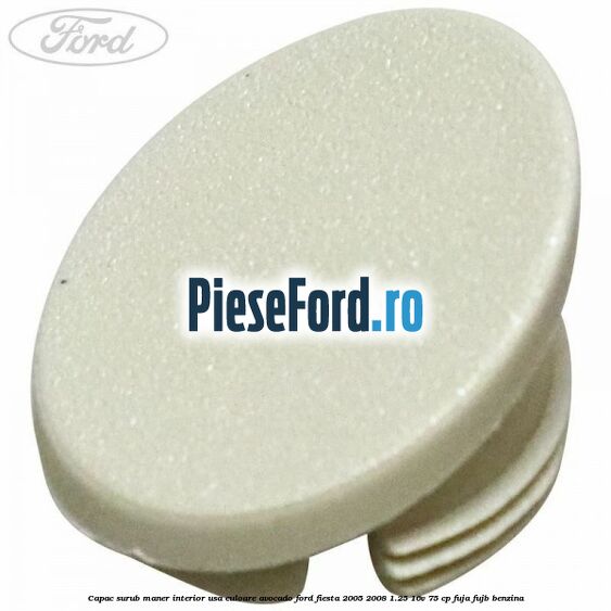 Capac surub maner interior usa culoare avocado Ford Fiesta 2005-2008 1.25 16V 75 cp FUJA, FUJB benzina