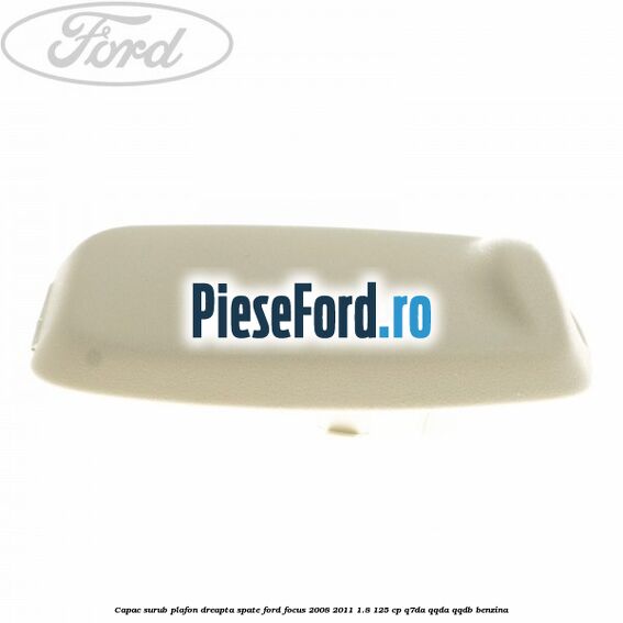 Capac surub plafon dreapta spate Ford Focus 2008-2011 1.8 125 cp Q7DA, QQDA, QQDB benzina