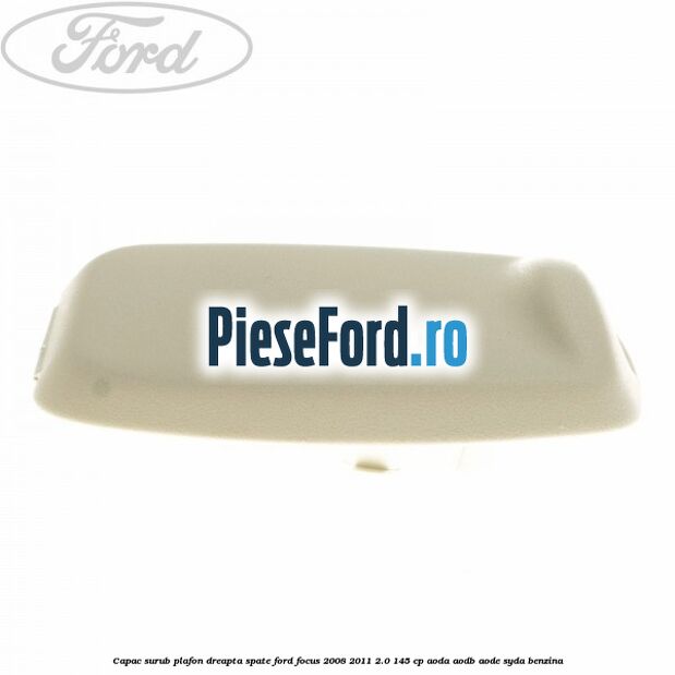 Capac surub plafon dreapta spate Ford Focus 2008-2011 2.0 145 cp AODA, AODB, AODE, SYDA benzina