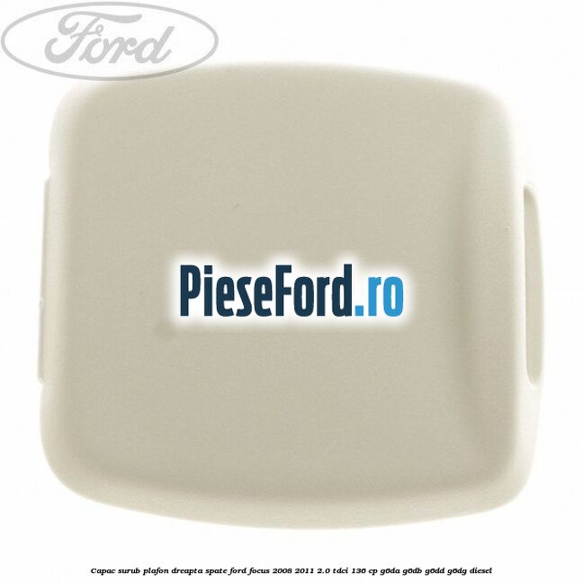 Capac surub plafon dreapta spate Ford Focus 2008-2011 2.0 TDCi 136 cp G6DA, G6DB, G6DD, G6DG diesel