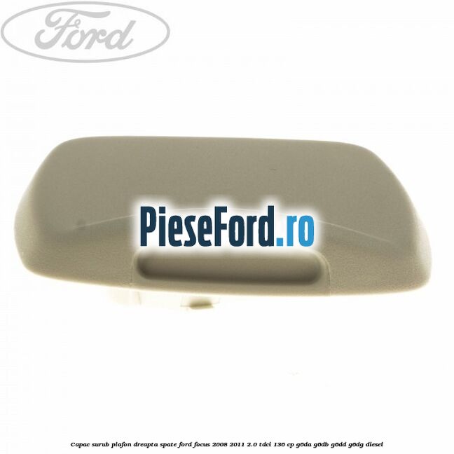 Capac surub plafon dreapta spate Ford Focus 2008-2011 2.0 TDCi 136 cp G6DA, G6DB, G6DD, G6DG diesel