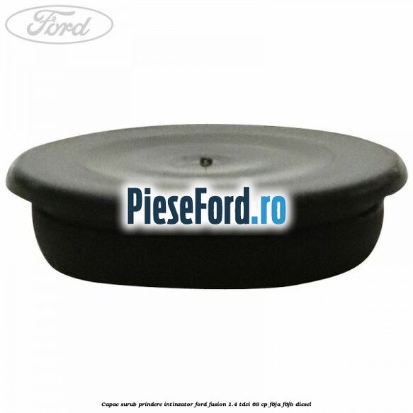 Capac surub prindere intinzator Ford Fusion 1.4 TDCi 68 cp F6JA, F6JB diesel