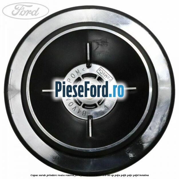 Capac surub prindere roata rezerva Ford Fiesta 2013-2017 1.0 80 cp P4JA, P4JB, P4JC, P4JD benzina