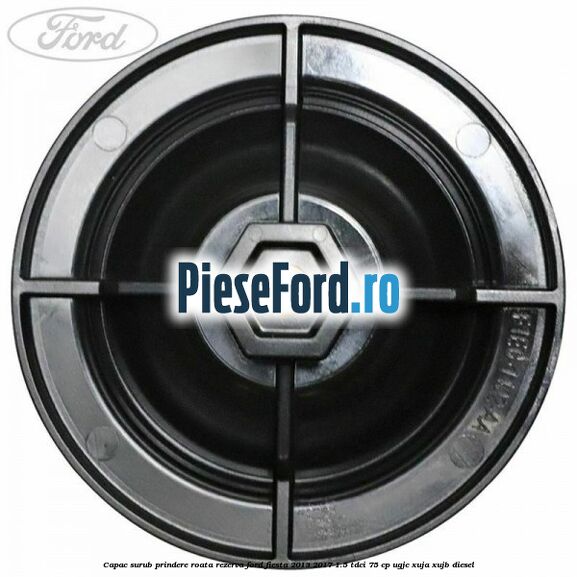 Capac surub prindere roata rezerva Ford Fiesta 2013-2017 1.5 TDCi 75 cp UGJC, XUJA, XUJB diesel