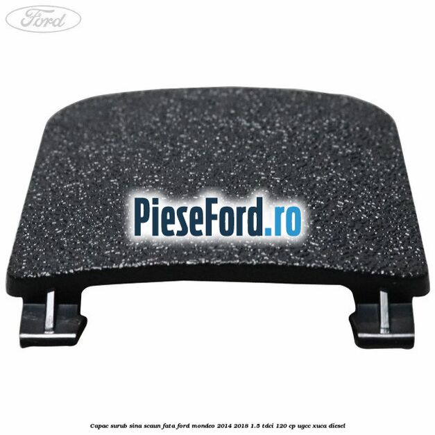 Capac surub sina scaun fata Ford Mondeo 2014-2018 1.5 TDCi 120 cp UGCC, XUCA diesel