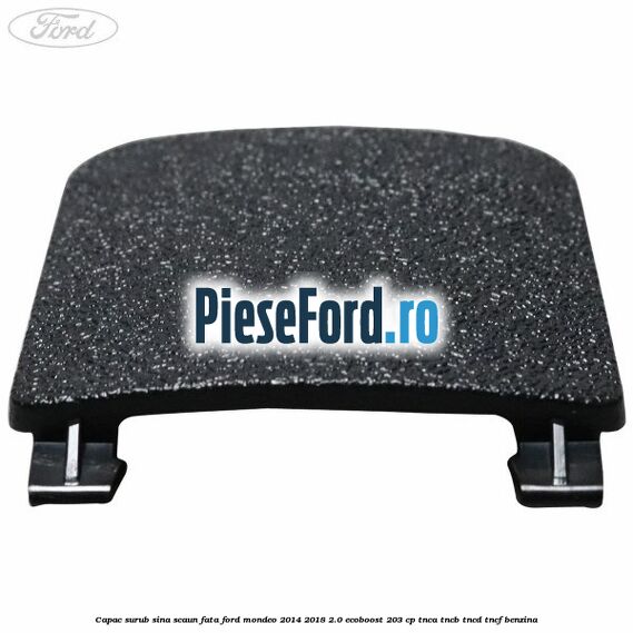 Capac surub sina scaun fata Ford Mondeo 2014-2018 2.0 EcoBoost 203 cp TNCA, TNCB, TNCD, TNCF benzina