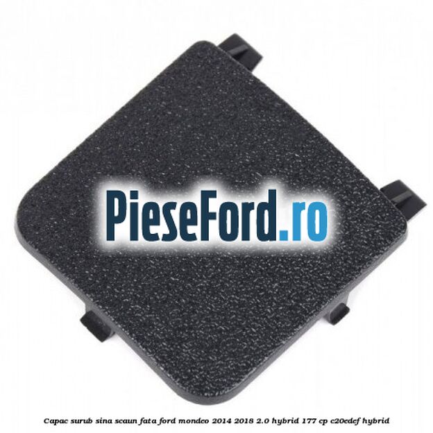 Capac surub sina scaun fata Ford Mondeo 2014-2018 2.0 Hybrid 177 cp Capac surub sina scaun fata Ford Mondeo 2014-2018 2.0 Hybrid 177 cp C20EDEF hybrid