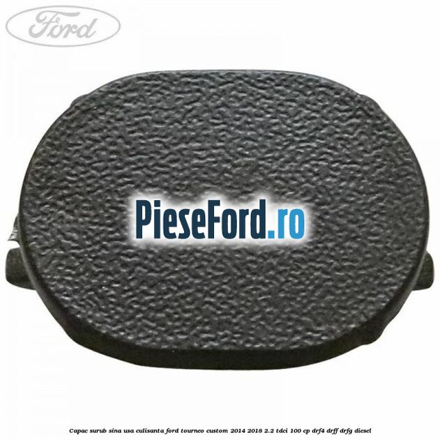 Capac surub sina usa culisanta Ford Tourneo Custom 2014-2018 2.2 TDCi 100 cp DRF4, DRFF, DRFG diesel