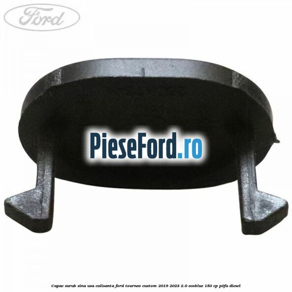 Capac surub sina usa culisanta Ford Tourneo Custom 2019-2023 2.0 EcoBlue 150 cp P0FA diesel