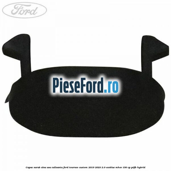 Capac surub sina usa culisanta Ford Tourneo Custom 2019-2023 2.0 EcoBlue mHEV 150 cp P0FB Hybrid
