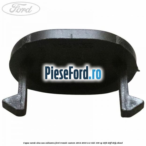 Capac surub sina usa culisanta Ford Transit Custom 2014-2018 2.2 TDCi 100 cp Capac surub sina usa culisanta Ford Transit Custom 2014-2018 2.2 TDCi 100 cp DRF4, DRFF, DRFG diesel