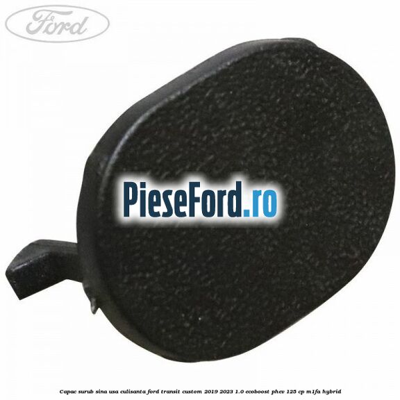 Capac surub sina usa culisanta Ford Transit Custom 2019-2023 1.0 EcoBoost PHEV 125 cp Capac surub sina usa culisanta Ford Transit Custom 2019-2023 1.0 EcoBoost PHEV 125 cp M1FA Hybrid