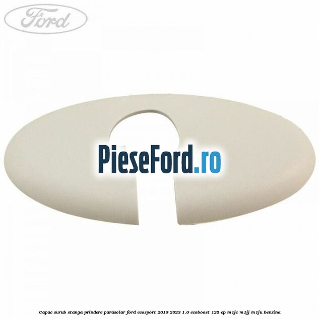 Capac surub stanga prindere parasolar Ford EcoSport 2019-2023 1.0 EcoBoost 125 cp M1JC, M1JJ, M1JU benzina