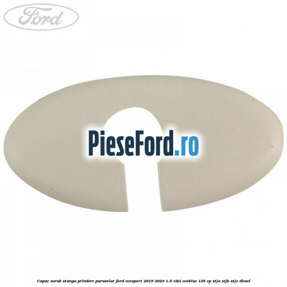 Capac surub stanga prindere parasolar Ford EcoSport 2019-2023 1.5 TDCi EcoBlue 125 cp ZTJA, ZTJB, ZTJC diesel