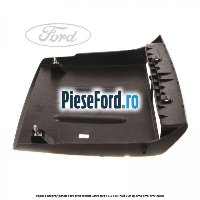 Capac tahograf panou bord Ford Transit 2006-2014 2.2 TDCi RWD 100 cp DRRA, DRRB, DRRC diesel