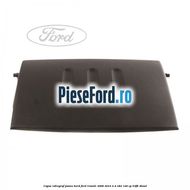 Capac tahograf panou bord Ford Transit 2006-2014 2.4 TDCi 140 cp H9FB diesel