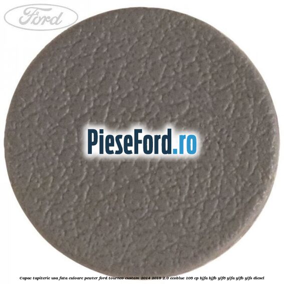 Capac tapiterie usa fata culoare pewter Ford Tourneo Custom 2014-2018 2.0 EcoBlue 105 cp Capac tapiterie usa fata culoare pewter Ford Tourneo Custom 2014-2018 2.0 EcoBlue 105 cp BJFA, BJFB, YLF6, YLFA, YLFB, YLFS diesel
