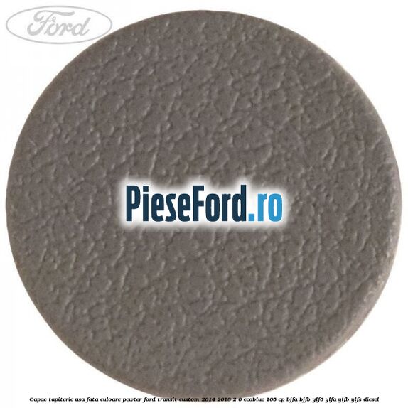 Capac tapiterie usa fata culoare pewter Ford Transit Custom 2014-2018 2.0 EcoBlue 105 cp BJFA, BJFB, YLF6, YLFA, YLFB, YLFS diesel