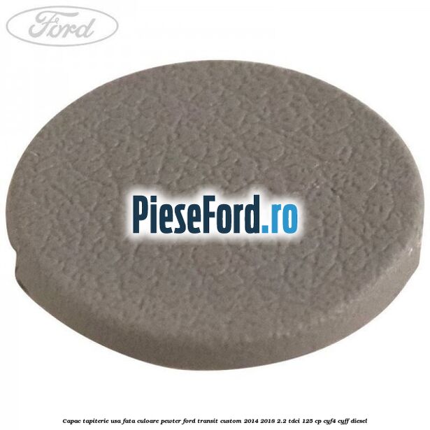 Capac tapiterie usa fata culoare pewter Ford Transit Custom 2014-2018 2.2 TDCi 125 cp CYF4, CYFF diesel