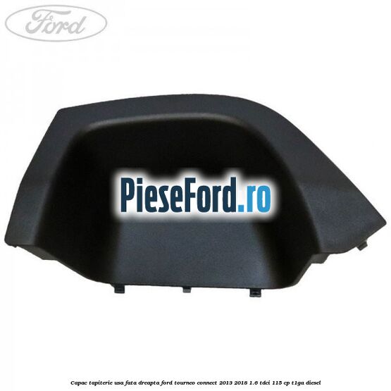 Capac tapiterie usa fata dreapta Ford Tourneo Connect 2013-2018 1.6 TDCi 115 cp Capac tapiterie usa fata dreapta Ford Tourneo Connect 2013-2018 1.6 TDCi 115 cp T1GA diesel